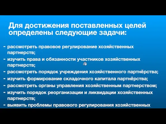 Для достижения поставленных целей определены следующие задачи: рассмотреть правовое регулирование хозяйственных партнерств;