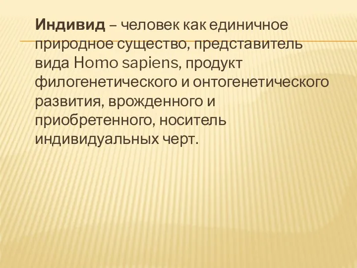 Индивид – человек как единичное природное существо, представитель вида Homo sapiens, продукт