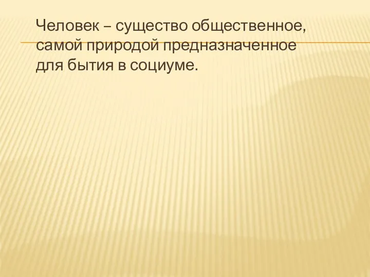 Человек – существо общественное, самой природой предназначенное для бытия в социуме.