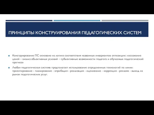 ПРИНЦИПЫ КОНСТРУИРОВАНИЯ ПЕДАГОГИЧЕСКИХ СИСТЕМ Конструирование ПС основано на логике соответствия названных инвариантов