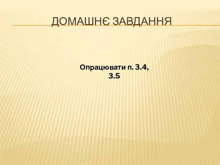 ДОМАШНЄ ЗАВДАННЯ Опрацювати п. 3.4, 3.5