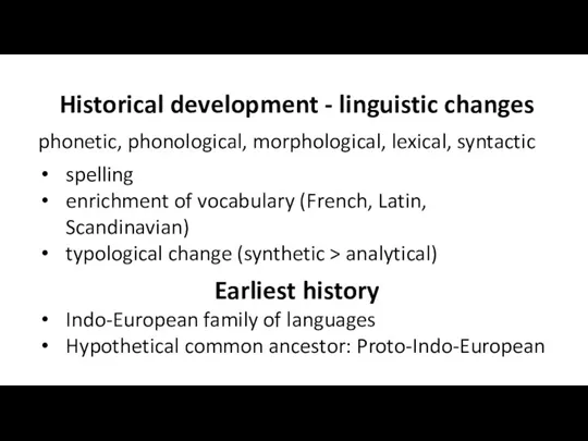 Historical development - linguistic changes phonetic, phonological, morphological, lexical, syntactic spelling enrichment
