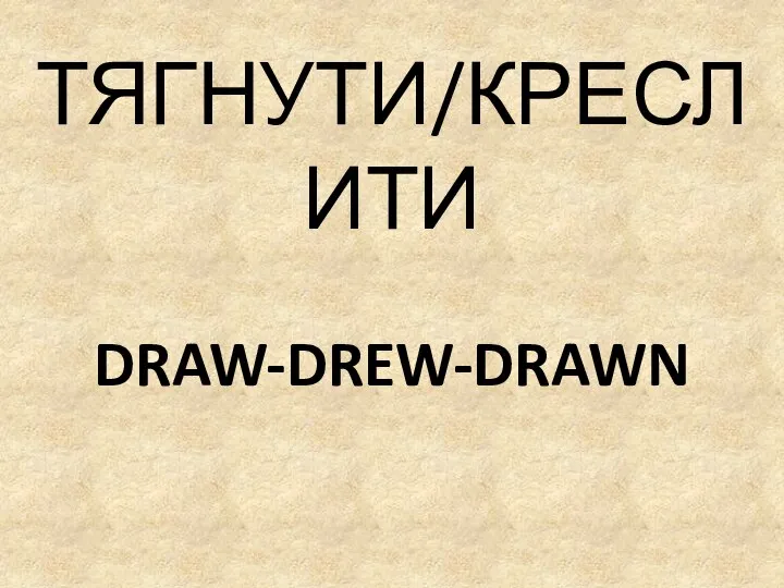 DRAW-DREW-DRAWN ТЯГНУТИ/КРЕСЛИТИ