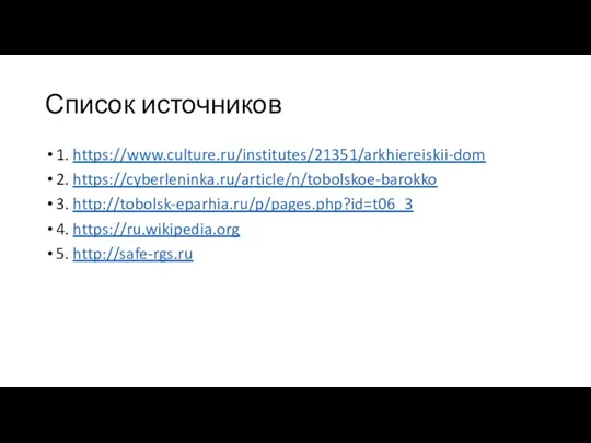 Список источников 1. https://www.culture.ru/institutes/21351/arkhiereiskii-dom 2. https://cyberleninka.ru/article/n/tobolskoe-barokko 3. http://tobolsk-eparhia.ru/p/pages.php?id=t06_3 4. https://ru.wikipedia.org 5. http://safe-rgs.ru