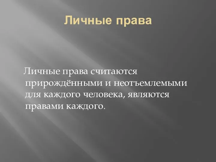 Личные права Личные права считаются прирождёнными и неотъемлемыми для каждого человека, являются правами каждого.