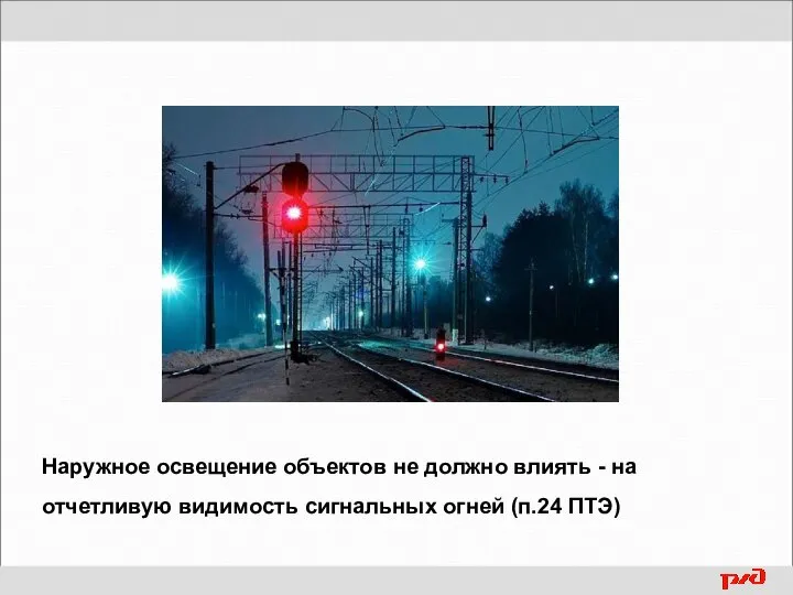 Наружное освещение объектов не должно влиять - на отчетливую видимость сигнальных огней (п.24 ПТЭ)