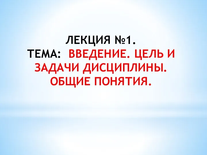 ЛЕКЦИЯ №1. ТЕМА: ВВЕДЕНИЕ. ЦЕЛЬ И ЗАДАЧИ ДИСЦИПЛИНЫ. ОБЩИЕ ПОНЯТИЯ.