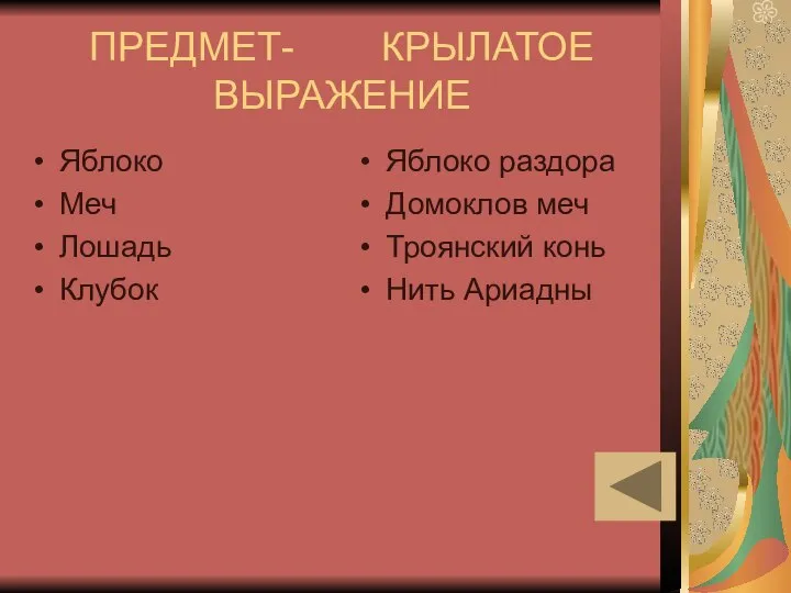 ПРЕДМЕТ- КРЫЛАТОЕ ВЫРАЖЕНИЕ Яблоко раздора Домоклов меч Троянский конь Нить Ариадны Яблоко Меч Лошадь Клубок