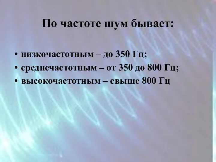 По частоте шум бывает: низкочастотным – до 350 Гц; среднечастотным – от