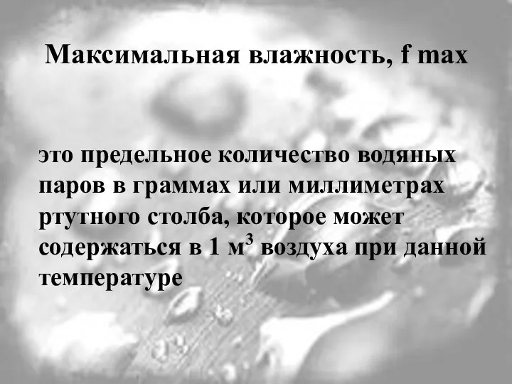 Максимальная влажность, f max это предельное количество водяных паров в граммах или