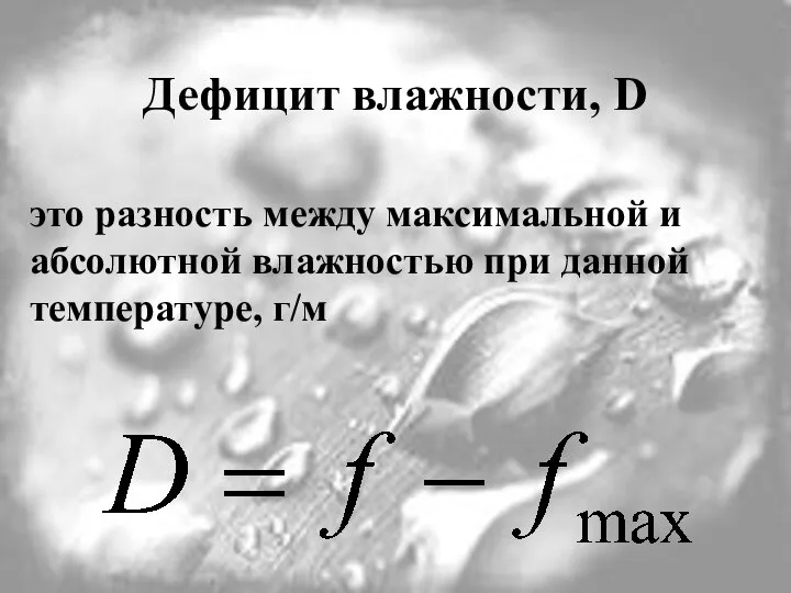 Дефицит влажности, D это разность между максимальной и абсолютной влажностью при данной температуре, г/м