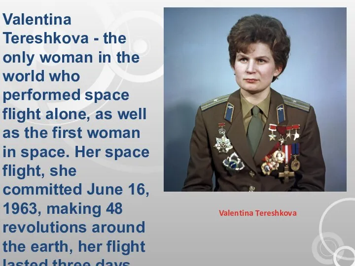 Valentina Tereshkova Valentina Tereshkova - the only woman in the world who