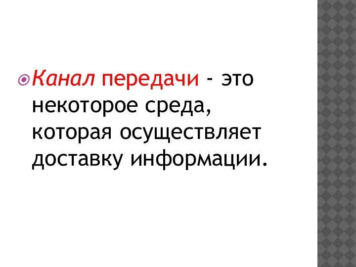 Канал передачи - это некоторое среда, которая осуществляет доставку информации.