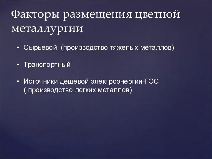 Факторы размещения цветной металлургии Сырьевой (производство тяжелых металлов) Транспортный Источники дешевой электроэнергии-ГЭС ( производство легких металлов)