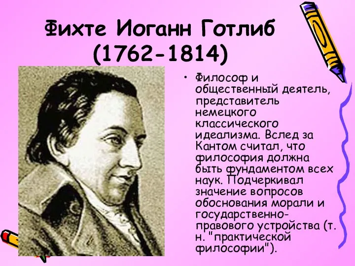 Фихте Иоганн Готлиб (1762-1814) Философ и общественный деятель, представитель немецкого классического идеализма.