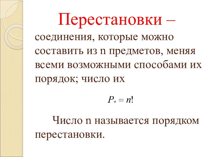 Перестановки – соединения, которые можно составить из n предметов, меняя всеми возможными