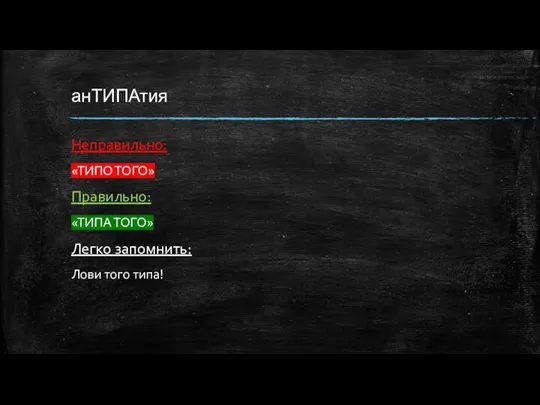 анТИПАтия Неправильно: «ТИПО ТОГО» Правильно: «ТИПА ТОГО» Легко запомнить: Лови того типа!