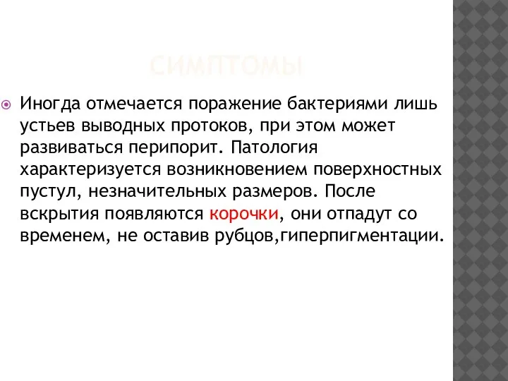 СИМПТОМЫ Иногда отмечается поражение бактериями лишь устьев выводных протоков, при этом может