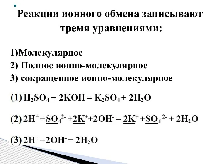 . Реакции ионного обмена записывают тремя уравнениями: 1)Молекулярное 2) Полное ионно-молекулярное 3) сокращенное ионно-молекулярное