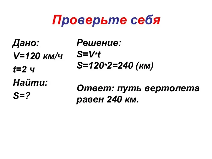 Проверьте себя Дано: V=120 км/ч t=2 ч Найти: S=? Решение: S=V*t S=120*2=240