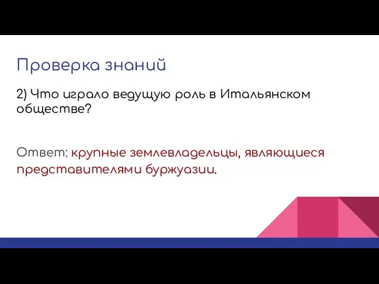 Проверка знаний Ответ: крупные землевладельцы, являющиеся представителями буржуазии. 2) Что играло ведущую роль в Итальянском обществе?