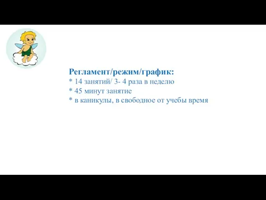 Регламент/режим/график: * 14 занятий/ 3- 4 раза в неделю * 45 минут