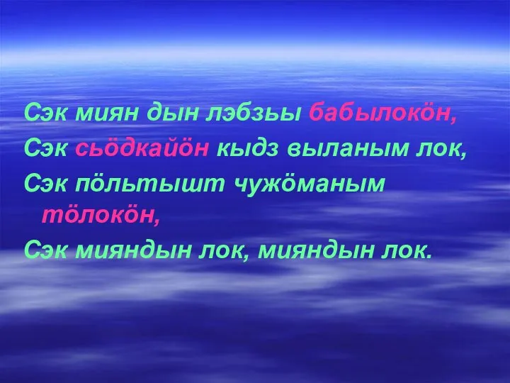 Сэк миян дын лэбзьы бабылокöн, Сэк сьöдкайöн кыдз выланым лок, Сэк пöльтышт