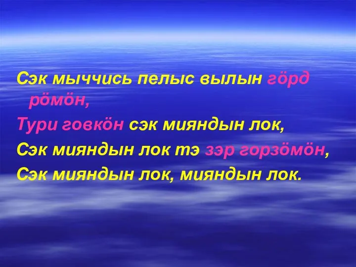 Сэк мыччись пелыс вылын гöрд рöмöн, Тури говкöн сэк мияндын лок, Сэк