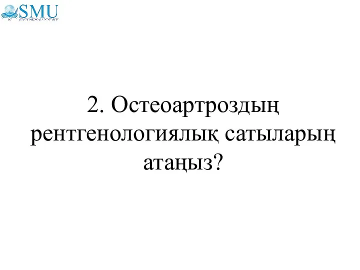 2. Остеоартроздың рентгенологиялық сатыларың атаңыз?