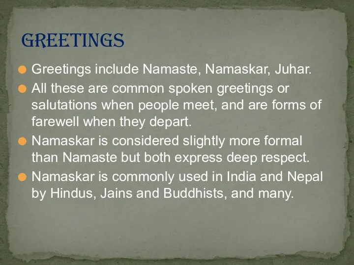 Greetings include Namaste, Namaskar, Juhar. All these are common spoken greetings or