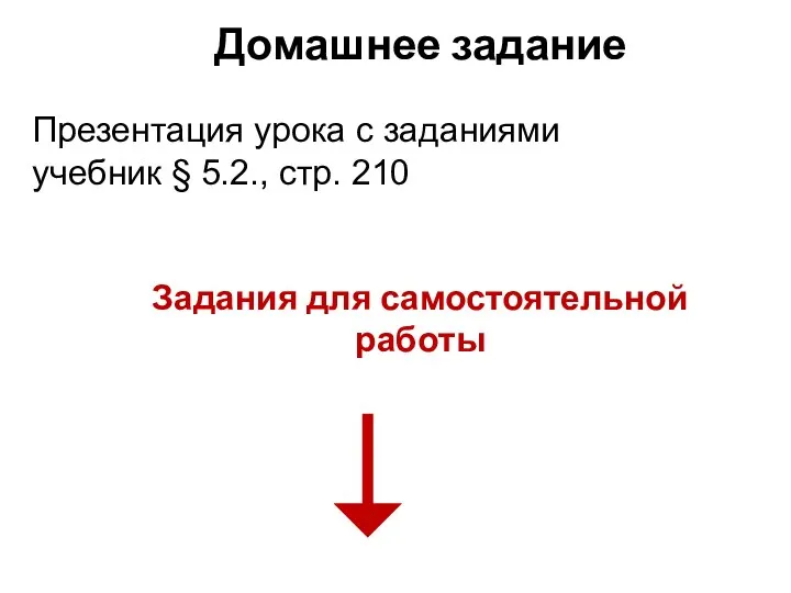 Домашнее задание Презентация урока с заданиями учебник § 5.2., стр. 210 Задания для самостоятельной работы