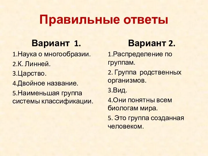 Правильные ответы Вариант 1. 1.Наука о многообразии. 2.К. Линней. 3.Царство. 4.Двойное название.