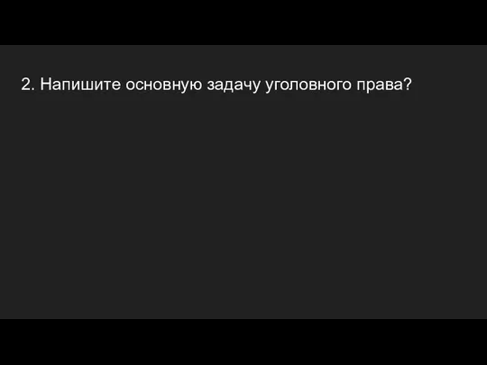 2. Напишите основную задачу уголовного права?