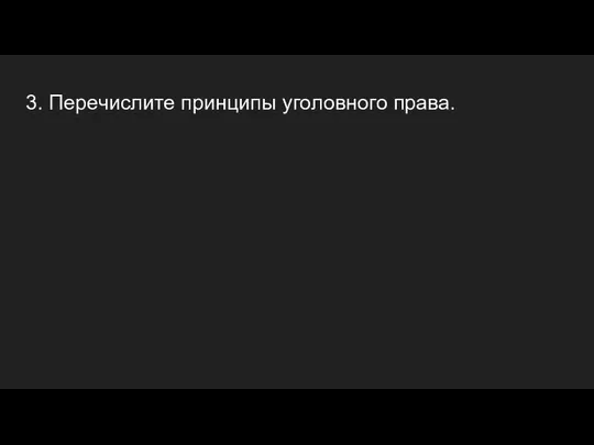 3. Перечислите принципы уголовного права.