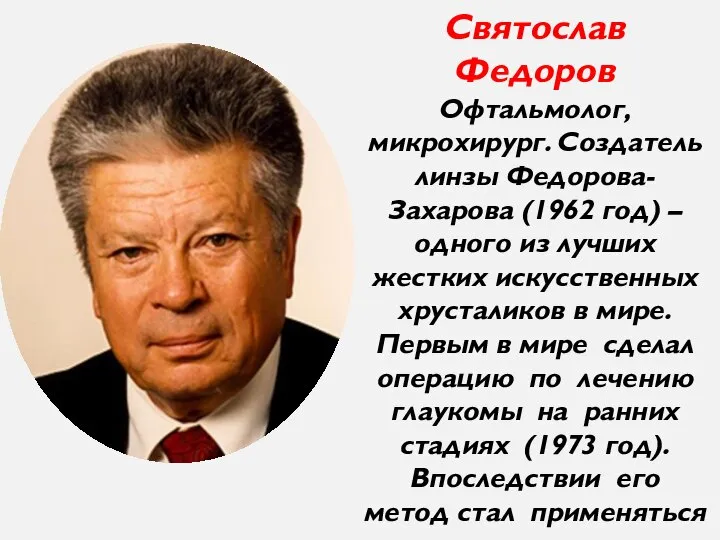 Святослав Федоров Офтальмолог, микрохирург. Создатель линзы Федорова-Захарова (1962 год) – одного из