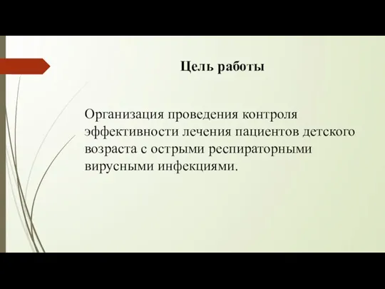 Цель работы Организация проведения контроля эффективности лечения пациентов детского возраста с острыми респираторными вирусными инфекциями.