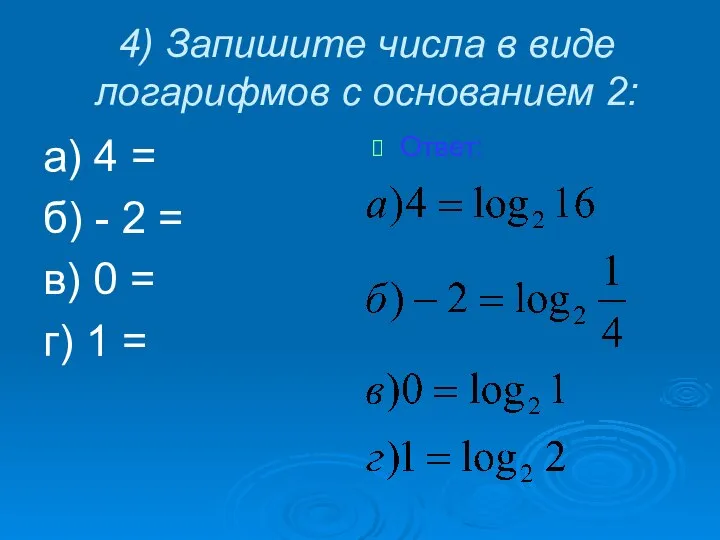 4) Запишите числа в виде логарифмов с основанием 2: а) 4 =