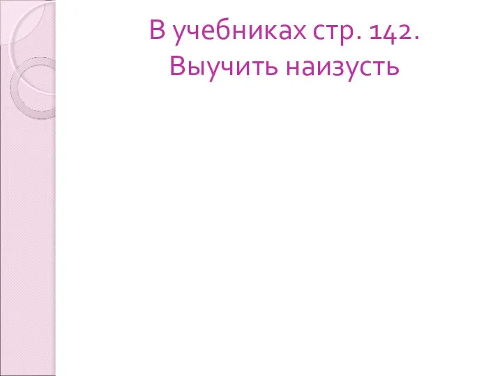 В учебниках стр. 142. Выучить наизусть