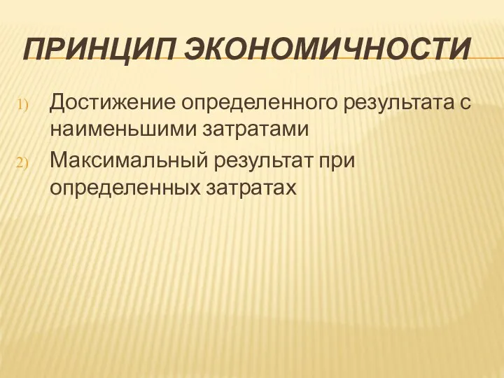 ПРИНЦИП ЭКОНОМИЧНОСТИ Достижение определенного результата с наименьшими затратами Максимальный результат при определенных затратах