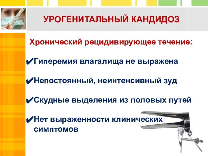 Хронический рецидивирующее течение: Гиперемия влагалища не выражена Непостоянный, неинтенсивный зуд Скудные выделения