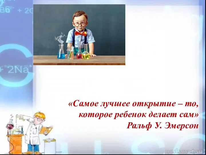 «Самое лучшее открытие – то, которое ребенок делает сам» Ральф У. Эмерсон