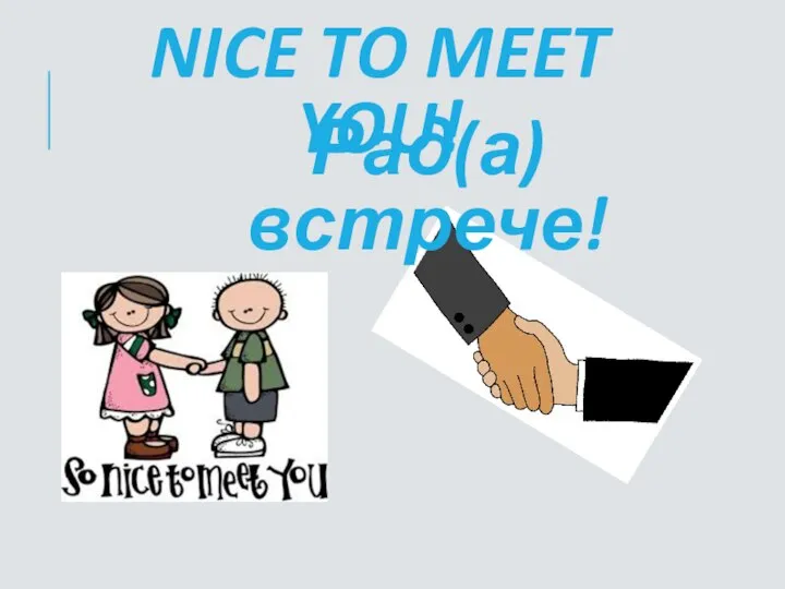 NICE TO MEET YOU! Рад(а) встрече!