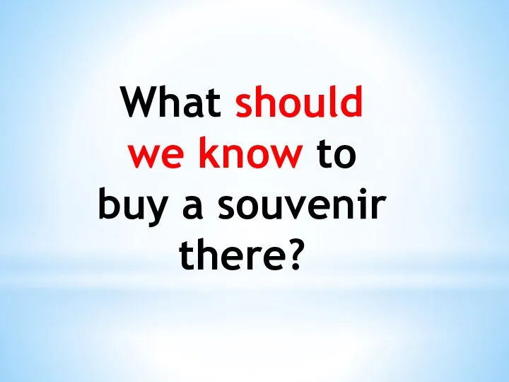 What should we know to buy a souvenir there?
