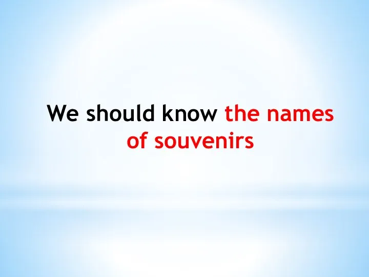 We should know the names of souvenirs