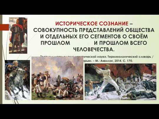 ИСТОРИЧЕСКОЕ СОЗНАНИЕ – СОВОКУПНОСТЬ ПРЕДСТАВЛЕНИЙ ОБЩЕСТВА И ОТДЕЛЬНЫХ ЕГО СЕГМЕНТОВ О СВОЁМ