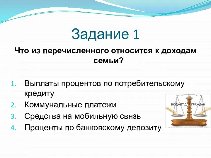 Задание 1 Что из перечисленного относится к доходам семьи? Выплаты процентов по