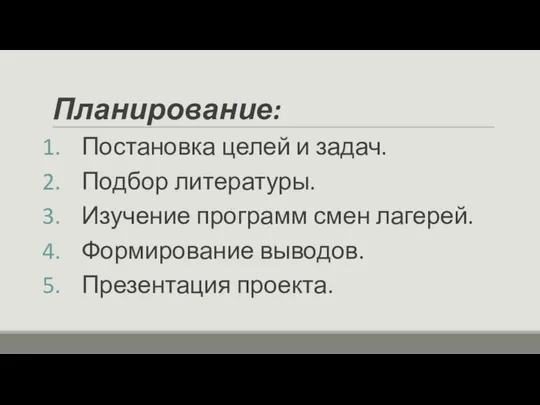 Планирование: Постановка целей и задач. Подбор литературы. Изучение программ смен лагерей. Формирование выводов. Презентация проекта.