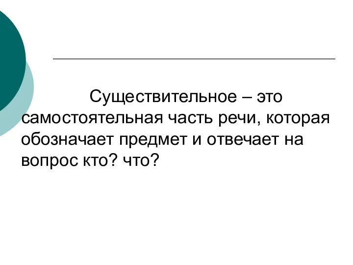 Существительное – это самостоятельная часть речи, которая обозначает предмет и отвечает на вопрос кто? что?