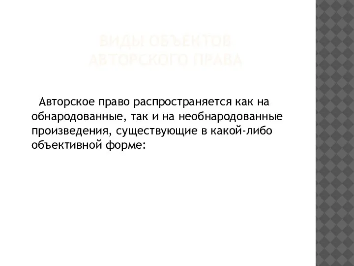 ВИДЫ ОБЪЕКТОВ АВТОРСКОГО ПРАВА Авторское право распространяется как на обнародованные, так и