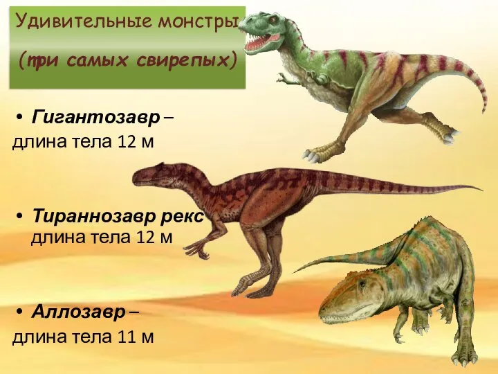 Удивительные монстры (три самых свирепых) Гигантозавр – длина тела 12 м Тираннозавр